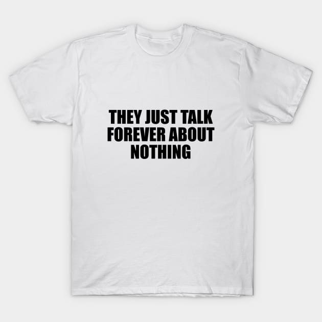 They just talk forever about nothing T-Shirt by It'sMyTime